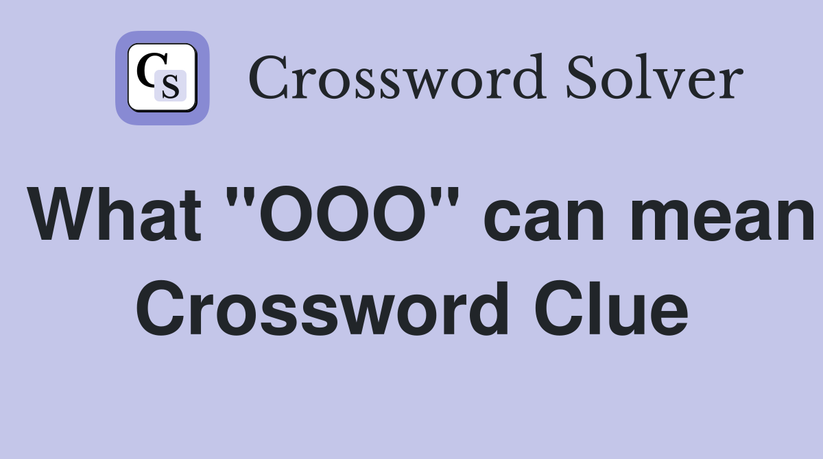 What "OOO" can mean Crossword Clue Answers Crossword Solver